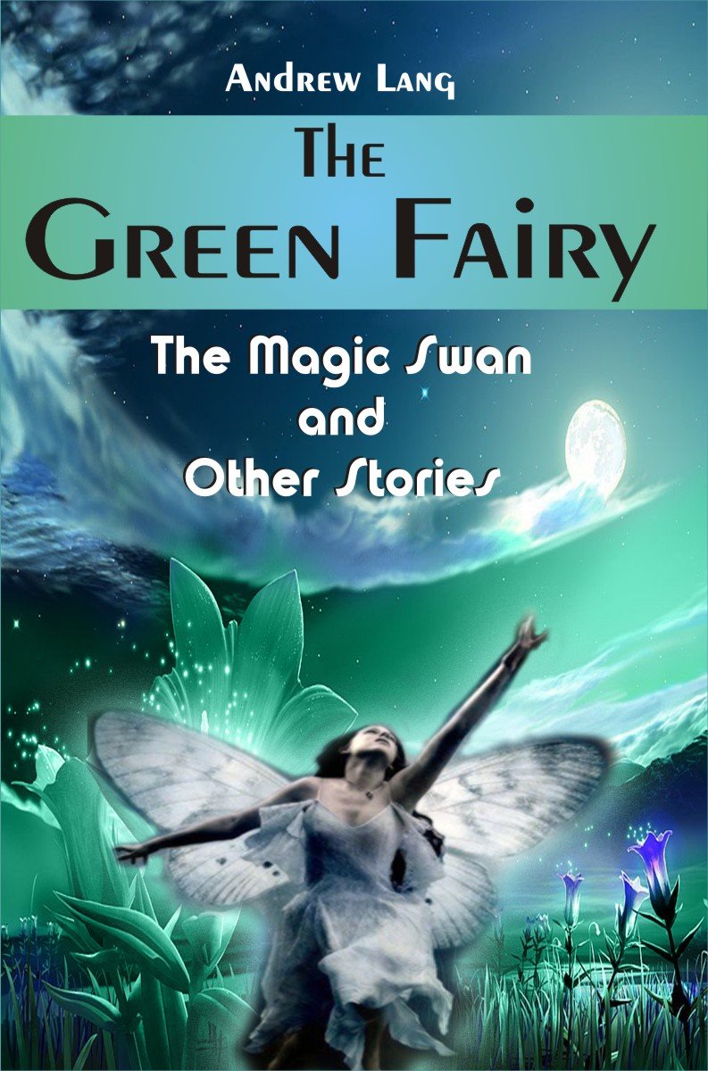 Fiction Classics - The Green Fairy - The Magic Swan and Other Stories