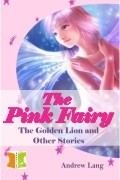 Fiction Classics - The Pink Fairy - The Golden Lion and Other Stories