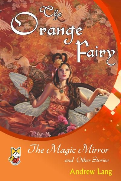 Fiction Classics - The Orange Fairy - The Magic Mirror and Other Stories
