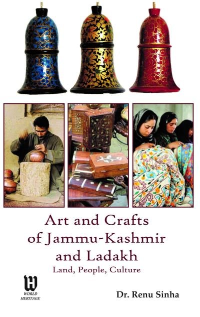 Art and Crafts of Jammu-Kashmir and Ladakh: Land, People, Culture